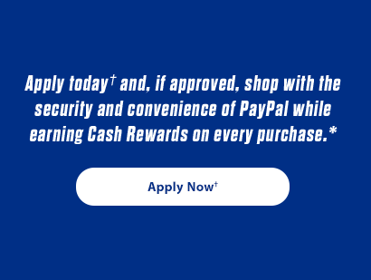 Apply today and, if approved, shop with the security and convenience of PayPal while earning Cash Rewards on every purchase.* Apply Now†