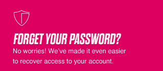 FORGET YOUR PASSWORD? No worries! We've made it even easier to recover access to your account.