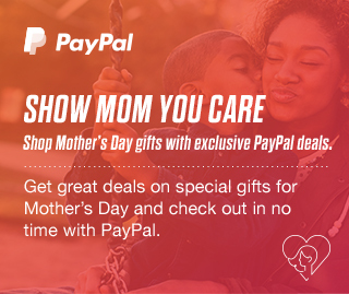 SHOW MOM YOU CARE. SHOP MOTHER’S DAY GIFTS WITH EXCLUSIVE PAYPAL DEALS.