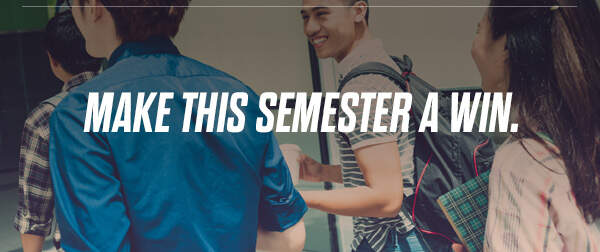 MAKE THIS SEMESTER A WIN.