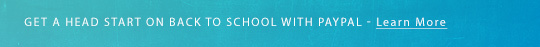 GET A HEAD START ON BACK TO SCHOOL WITH PAYPAL - Learn More