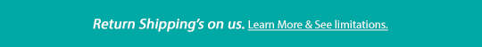 Return Shipping's on us. |  Learn More & See Limitations