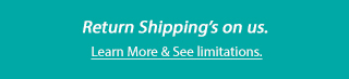 Return Shipping's on us. |  Learn More & See Limitations