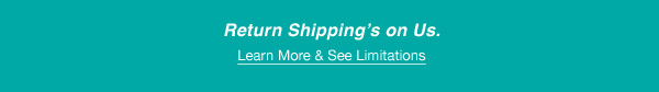 Return Shipping’s on Us. | Learn More & See Limitations