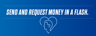 SEND AND REQUEST MONEY IN A FLASH.