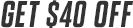 GET $40 OFF