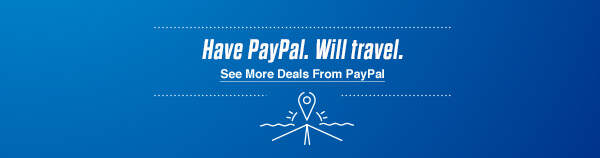 Have PayPal. Will travel. See More Deals From Paypal