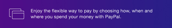 Enjoy the flexible way to pay by choosing how, when and where you spend your money with PayPal.