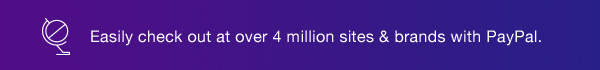 Easily check out at over 4 million sites & brands with PayPal.