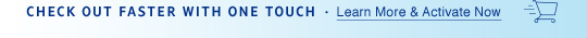 CHECK OUT FASTER WITH ONE TOUCH • Learn More & Activate Now