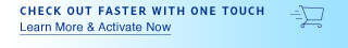 CHECK OUT FASTER WITH ONE TOUCH • Learn More & Activate Now