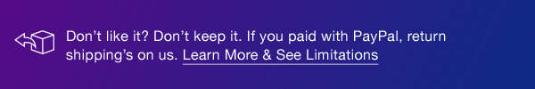 Don’t like it? Don’t keep it. If you paid with PayPal, return shipping’s on us. Learn More & See Limitations