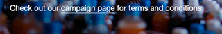 Check out our campaign page for terms and conditions